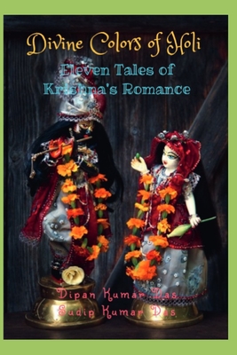 Divine Colors of Holi: Eleven Tales of Krishna's Romance - Das, Sudip Kumar, and Das, Dipan Kumar