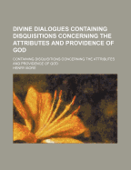 Divine Dialogues: Containing Disquisitions Concerning the Attributes and Providence of God