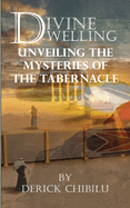 Divine Dwelling: Unveiling the Mysteries of the Tabernacle