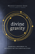 Divine Gravity: Sparking a Movement to Recover a Better Christian Story