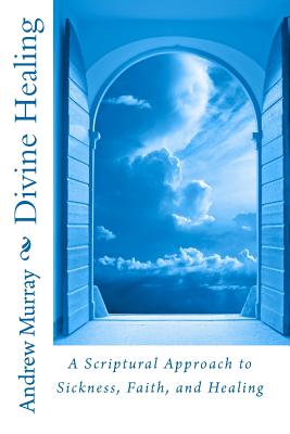 Divine Healing: A Scriptural Approach to Sickness, Faith, and Healing - Murray, Andrew