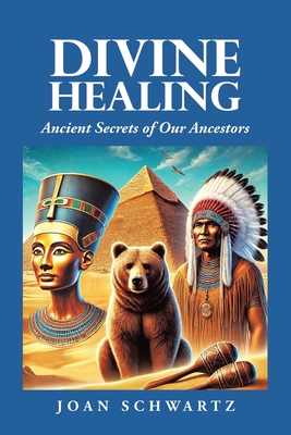 Divine Healing: Ancient Secrets of Our Ancestors - Schwartz, Joan