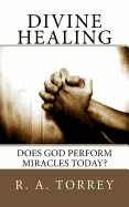 Divine Healing: Does God Perform Miracles Today?