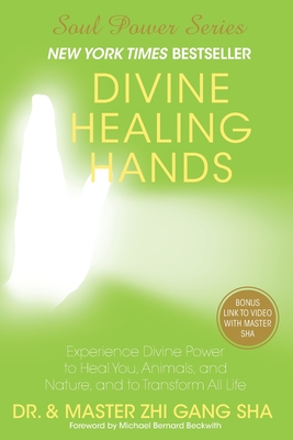 Divine Healing Hands: Experience Divine Power to Heal You, Animals, and Nature, and to Transform All Life - Sha, Zhi Gang