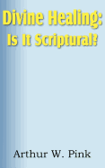 Divine Healing: Is it Scriptural?