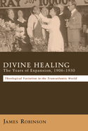 Divine Healing: The Years of Expansion, 1906-1930: Theological Variation in the Transatlantic World