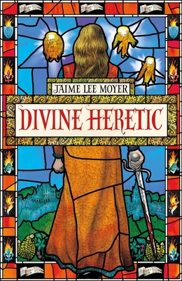 Divine Heretic: a breath-taking re-imagining of the Joan of Arc story by an award-winning author - Moyer, Jaime Lee