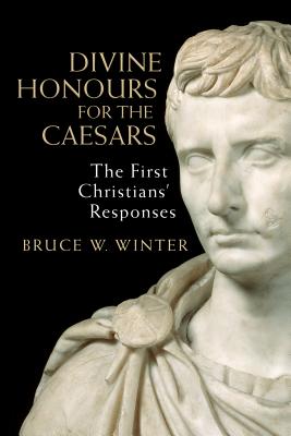 Divine Honours for the Caesars: The First Christians' Responses - Winter, Bruce W