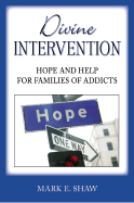 Divine Intervention: Hope and Help for Families of Addicts - Shaw, Mark E
