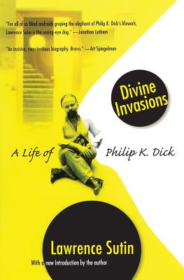 Divine Invasions: A Life of Philip K. Dick - Sutin, Lawrence