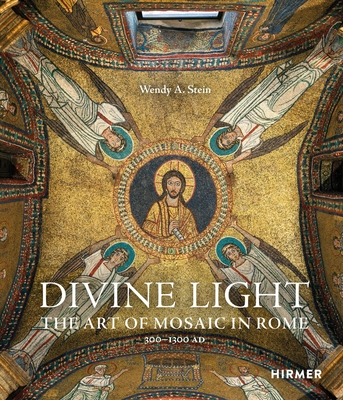 Divine Light: The Art of Mosaic in Rome, 300 - 1300 AD - Stein, Wendy A.