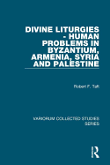 Divine Liturgies - Human Problems in Byzantium, Armenia, Syria and Palestine