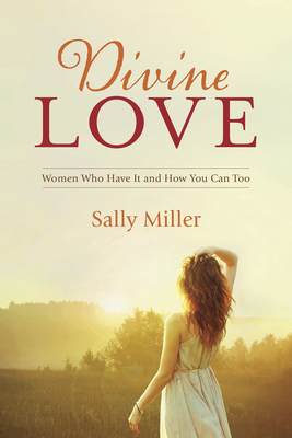 Divine Love: Women Who Have It and How You Can Too - Miller, Sally