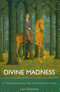 Divine Madness: On Interpreting Literatures, Music, and the Visual Arts Ironically