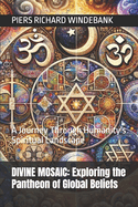 Divine Mosaic: Exploring the Pantheon of Global Beliefs: A Journey Through Humanity's Spiritual Landscape