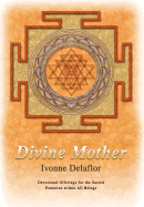 Divine Mother: Devotional Offerings for the Sacred Feminine Within All Beings