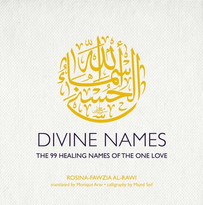 Divine Names: The 99 Healing Names of the One Love - Al-Rawi, Rosina-Fawzia, and Arav, Monique (Translated by)