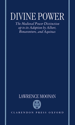 Divine Power: The Medieval Power Distinction Up to Its Adoption by Albert, Bonaventure, and Aquinas - Moonan, Lawrence