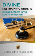 Divine Restraining Orders: Issuing Decrees in the Courts of Heaven