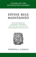 Divine Rule Maintained: Anthony Burgess, Covenant Theology, and the Place of the Law in Reformed Scholasticism