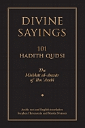 Divine Sayings: 101 Hadith Qudsi: The Mishkat Al-Anwar of Ibn 'arabi