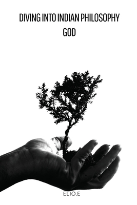Diving into Indian Philosophy God, Universe, and Humanity - Endless, Elio
