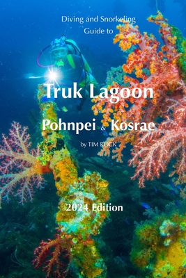 Diving & Snorkeling Guide to Truk Lagoon and Pohnpei & Kosrae 2024 - Rock, Tim