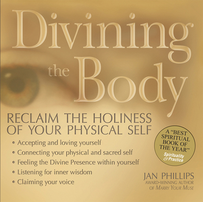 Divining the Body: Reclaim the Holiness of Your Physical Self - Phillips, Jan