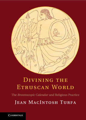 Divining the Etruscan World: The Brontoscopic Calendar and Religious Practice - Turfa, Jean MacIntosh