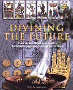 Divining the Future: Discover and Shape Your Destiny by Interpreting Signs, Symbols and Dreams