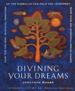 Divining Your Dreams: How the Ancient, Mystical Tradition of the Kabbalah Can Help You Interpret More Than 850 Powerful Dream Images