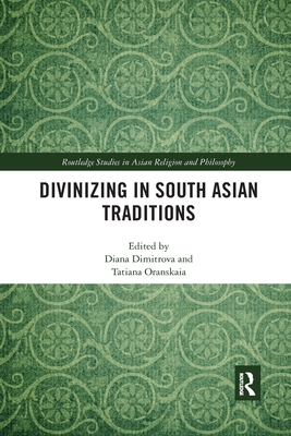 Divinizing in South Asian Traditions - Dimitrova, Diana (Editor), and Oranskaia, Tatiana (Editor)