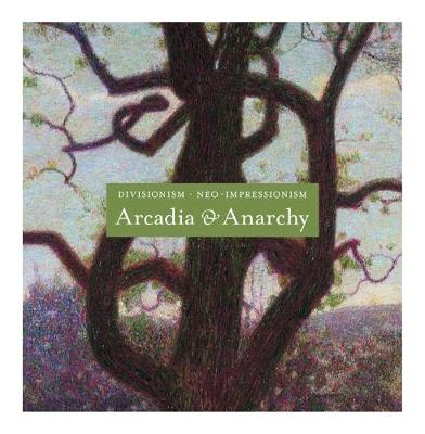 Divisionism/Neo-Impressionism: Arcadia & Anarchy - Greene, Vivien (Text by), and Ginex, Giovanna (Text by), and Lobstein, Dominique (Text by)