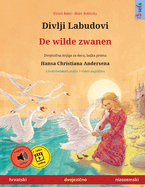 Divlji Labudovi - De wilde zwanen (hrvatski - nizozemski): Dvojezicna djecji knjiga prema jednoj bajci od Hansa Christiana Andersena, s internetskim audio i video zapisima