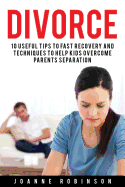 Divorce: 10 Useful Tips to Fast Recovery and Techniques to Help Kids Overcome Parents Separation