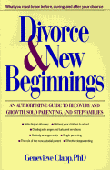 Divorce and New Beginnings: An Authoritative Guide to Recovery and Growth, Solo Parenting, and Stepfamilies