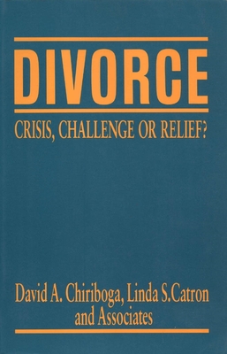 Divorce: Crisis, Challenge, or Relief? - Chiriboga, David (Editor), and Galston, William A (Editor)