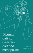 Divorce, dating, disasters, diet and menopause.