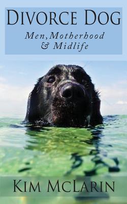 Divorce Dog: Men, Motherhood, and Midlife - McLarin, Kim