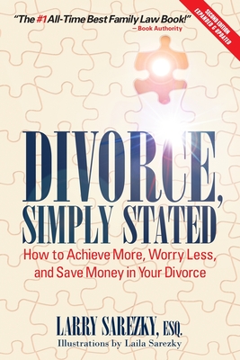 Divorce, Simply Stated (2nd ed.): How to Achieve More, Worry less and Save Money in Your Divorce - Sarezky, Esq Larry