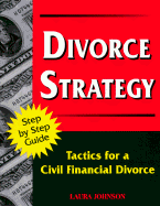 Divorce Strategy: Tactics for a Civil Financial Divorce - Johnson, Laura, and Benesek, Tyne (Editor)