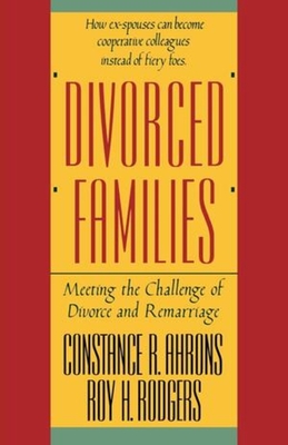 Divorced Families: Meeting the Challenge of Divorce and Remarriage - Ahrons, Constance R, PH.D., and Rodgers, Roy H