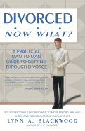 Divorced... Now What? a Practical Man-To-Man Guide to Getting Through Divorce
