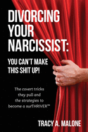Divorcing Your Narcissist: You Can't Make This Shit Up!