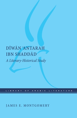 Diwan 'Antarah Ibn Shaddad: A Literary-Historical Study - Montgomery, James E