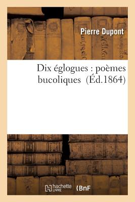 Dix glogues: Pomes Bucoliques - DuPont, Pierre