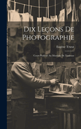 Dix Leons De Photographie: Cours Profess Au Musum De Toulouse