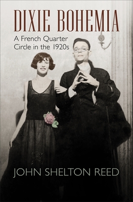 Dixie Bohemia: A French Quarter Circle in the 1920s - Reed, John Shelton