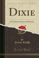 Dixie: Or Southern Scenes and Sketches (Classic Reprint)
