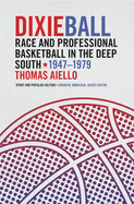 Dixieball: Race and Professional Basketball in the Deep South, 1947-1979